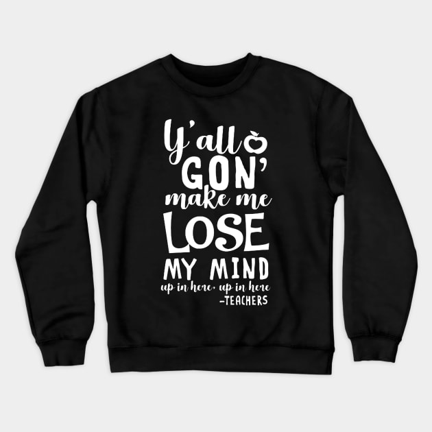 y'all gon make me lose my mind - teacher gift t-shirt Crewneck Sweatshirt by darius2019